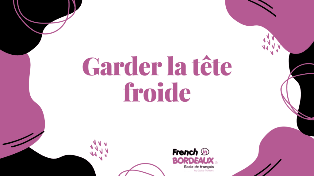 Garder la tête froide french expression
