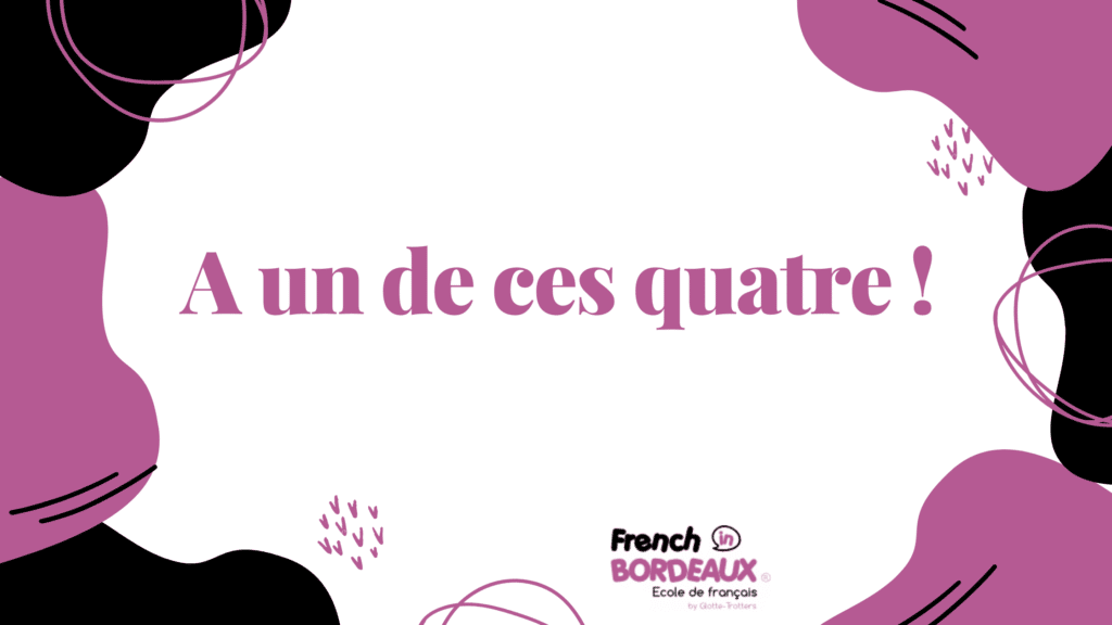 A un de ces quatre french expression