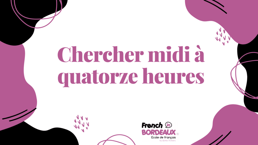 Chercher midi à quatorze heures