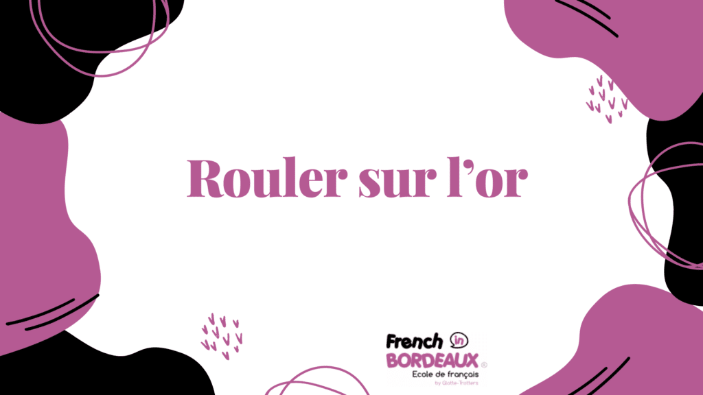 Rouler sur l’or