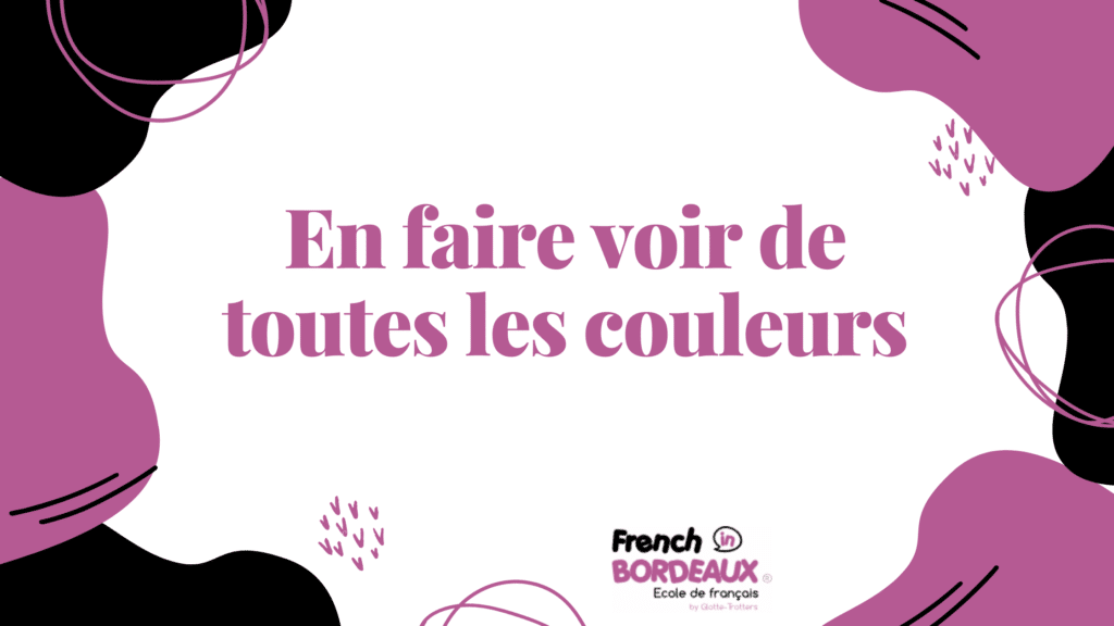 faire voir de toutes les couleurs